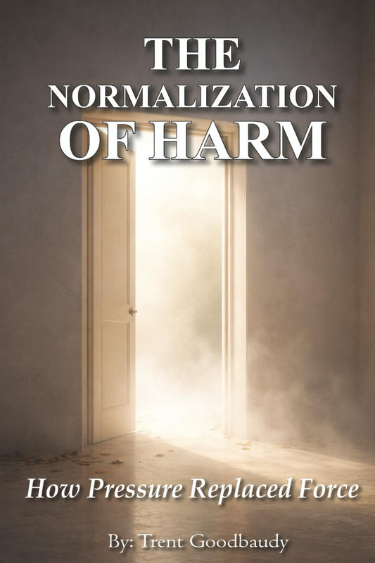 THE NORMALIZATION OF HARM: How Pressure Replaced Force (The Liberty Truth Series)
