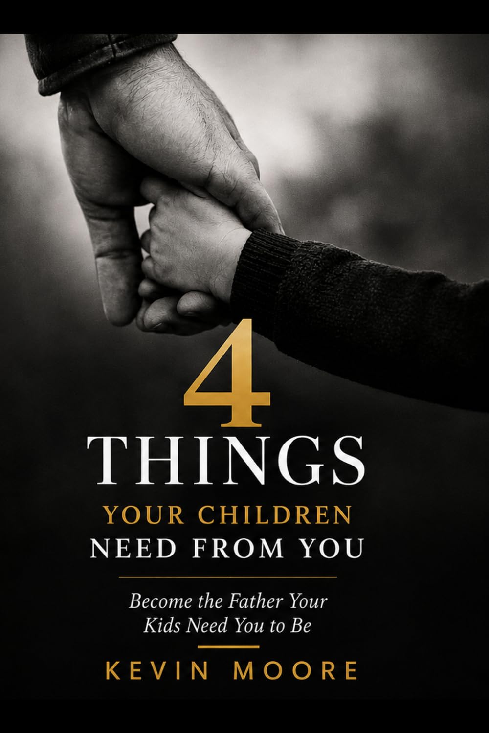 Four things your children need from you.: Become the father your kids need you to be.