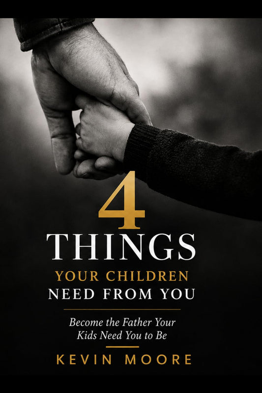 Four things your children need from you.: Become the father your kids need you to be.