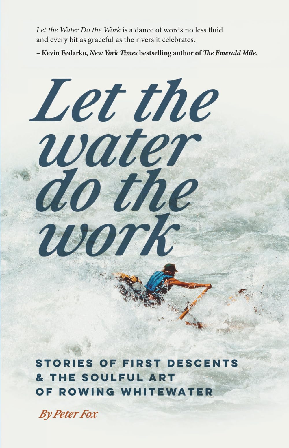 Let the Water do the Work: Stories of first descents and the soulful art of rowing whitewater