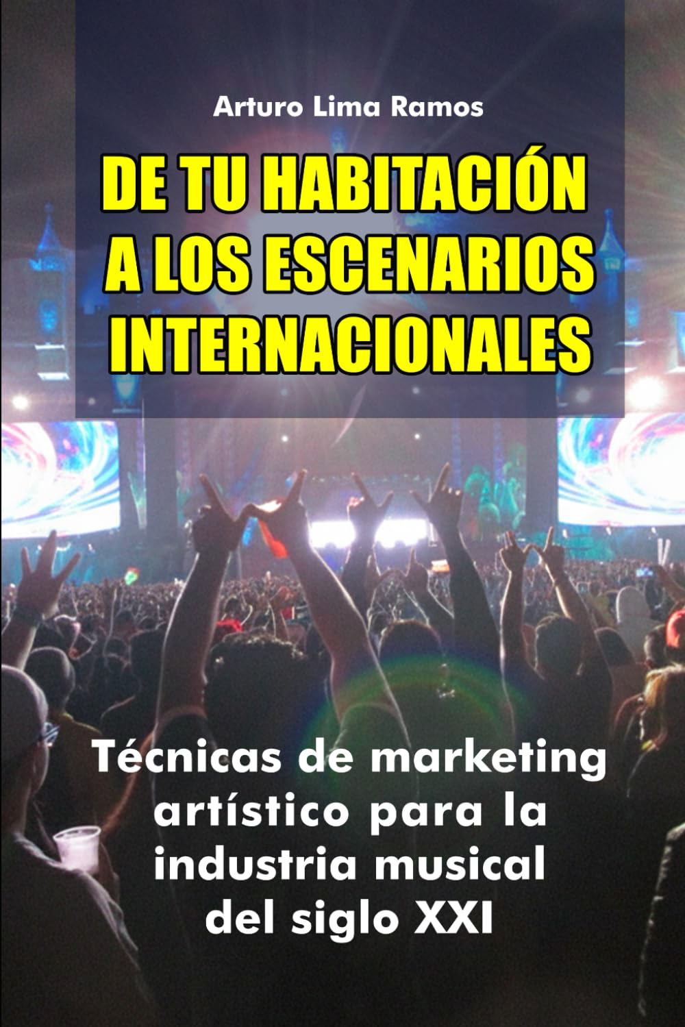 De tu habitación a los escenarios internacionales: Técnicas de marketing artístico para la industria musical del siglo XXI (Spanish Edition)