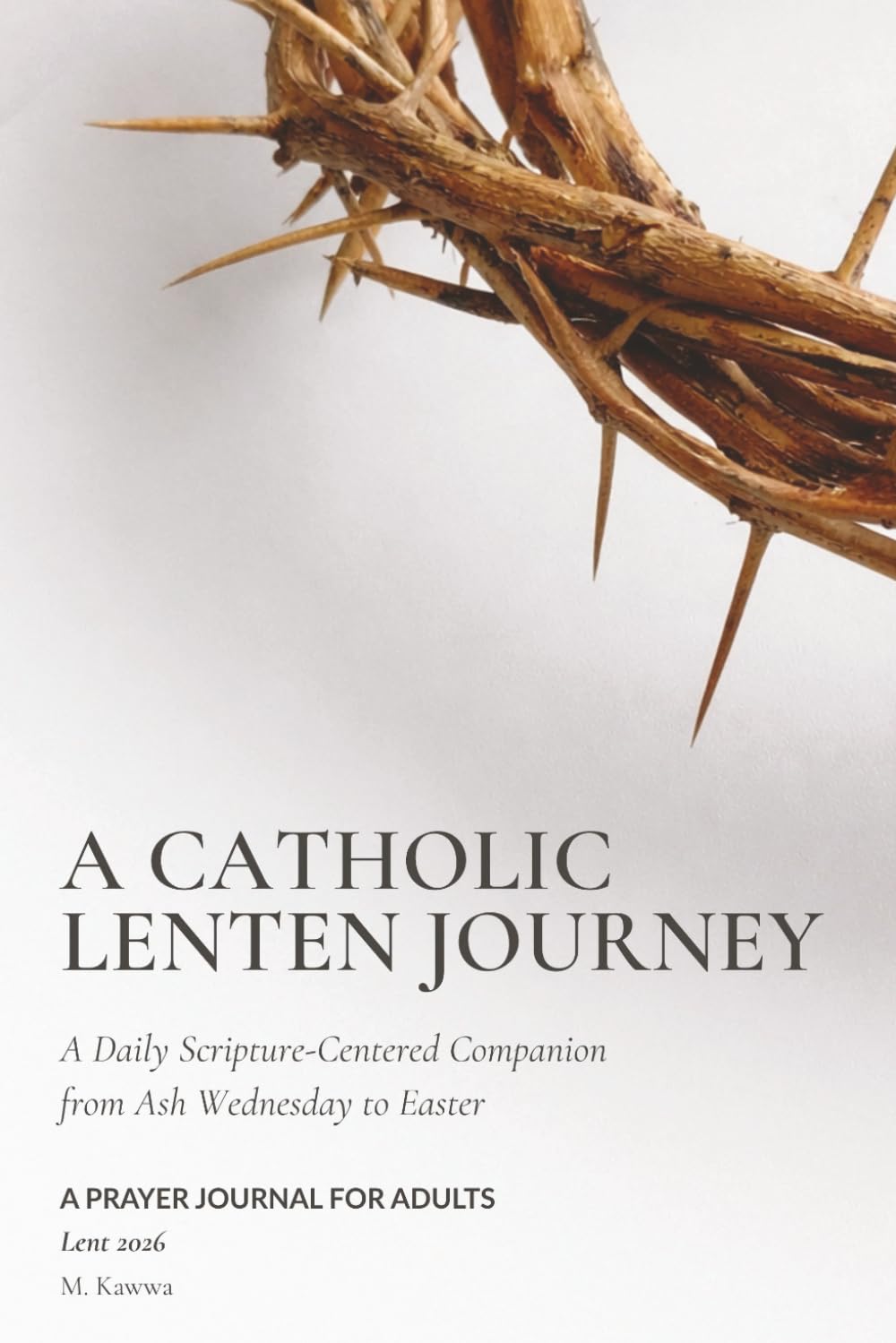 A Catholic Lenten Journey: A Scripture-Centered Guided Lent Prayer Journal for Adults from Ash Wednesday to Easter (Lent 2026) | Devotional & Meditation