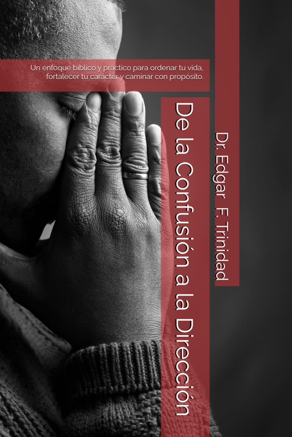 De la Confusión a la Dirección: Un enfoque bíblico y práctico para ordenar tu vida, fortalecer tu carácter y caminar con propósito. (Spanish Edition)