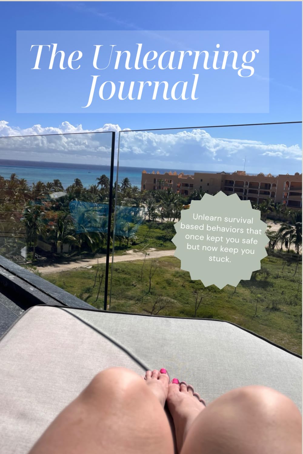 The Unlearning Journal: Unlearn survival based behaviors that once kept you safe but now keep you stuck.