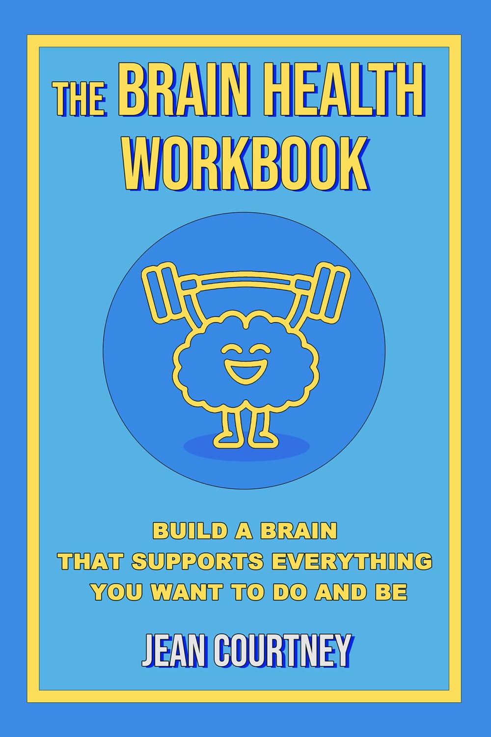 The Brain Health Workbook: Build a brain that supports everything you want to do and be