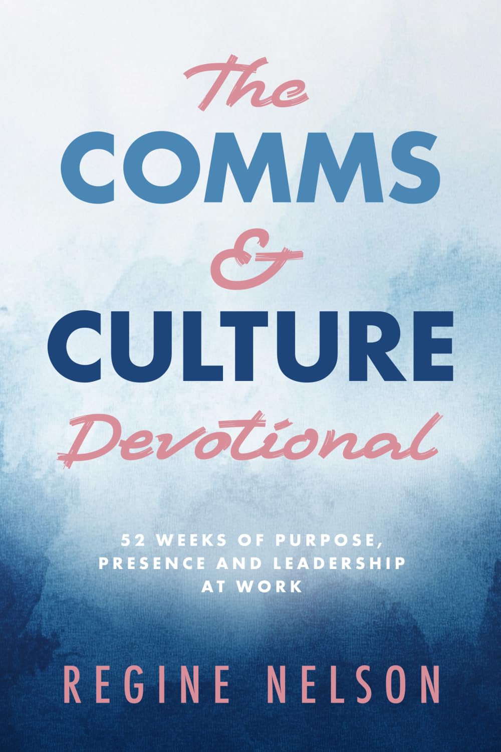 The Comms & Culture Devotional: 52 Weeks of Purpose, Presence, and Leadership at Work