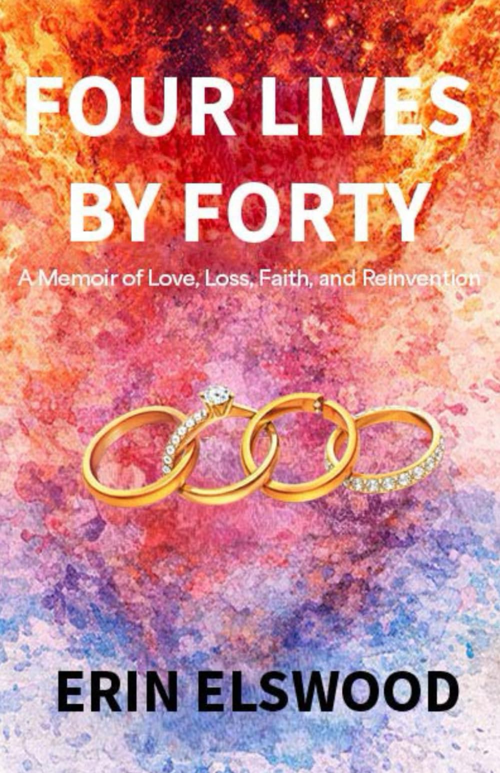 Four Lives by Forty: A Memoir of Love, Loss, Faith, and Reinvention
