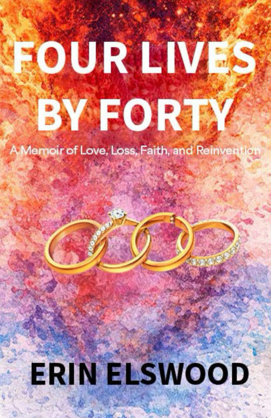 Four Lives by Forty: A Memoir of Love, Loss, Faith, and Reinvention