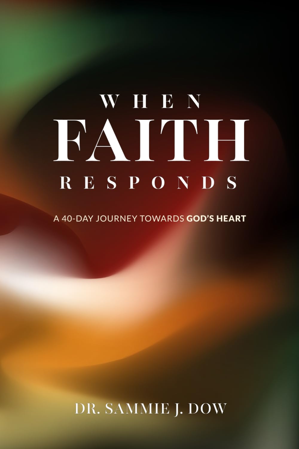 When Faith Responds: A 40-Day Journey Towards God's Heart