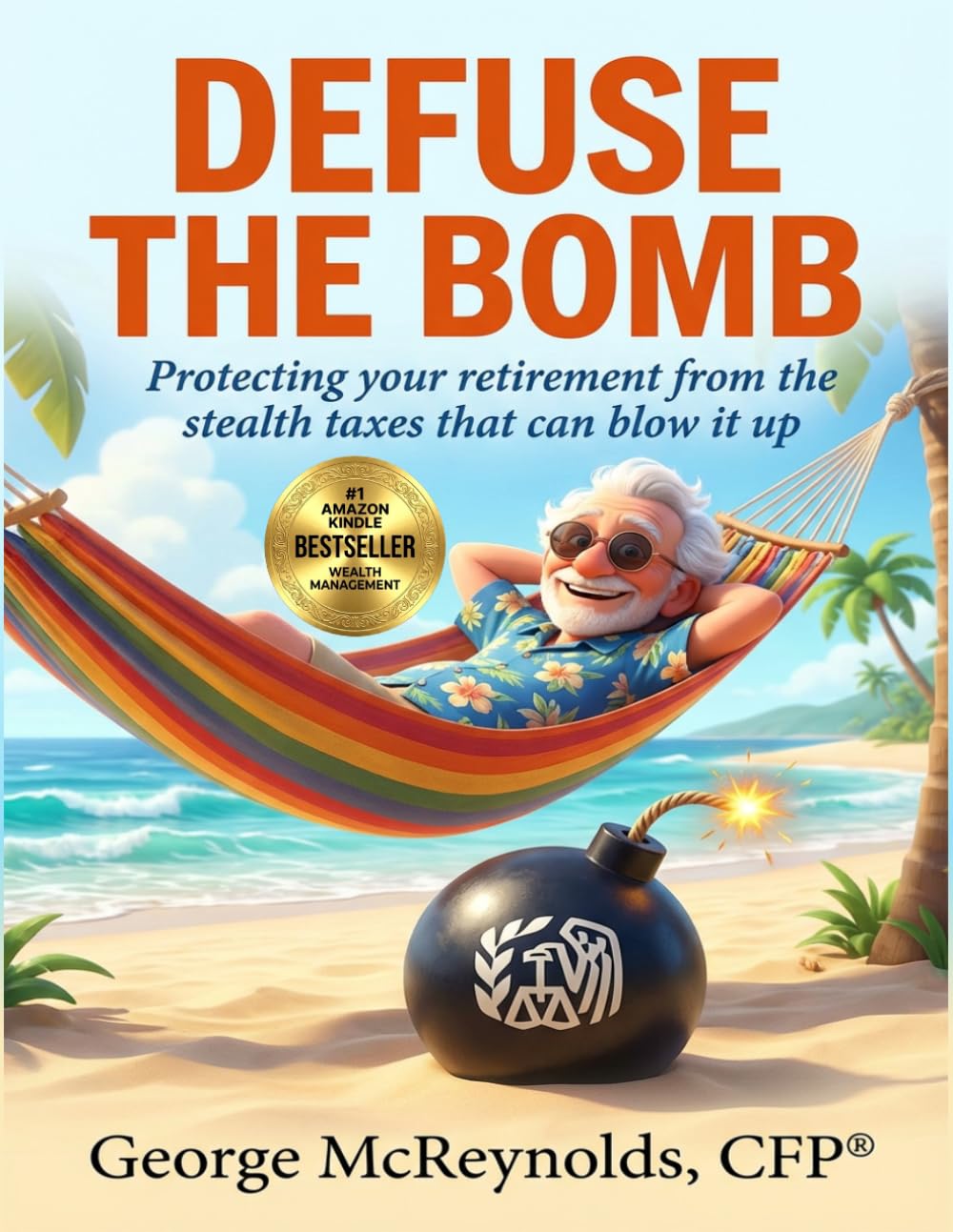 Defuse the Bomb: Protecting your retirement from the stealth taxes that can blow it up