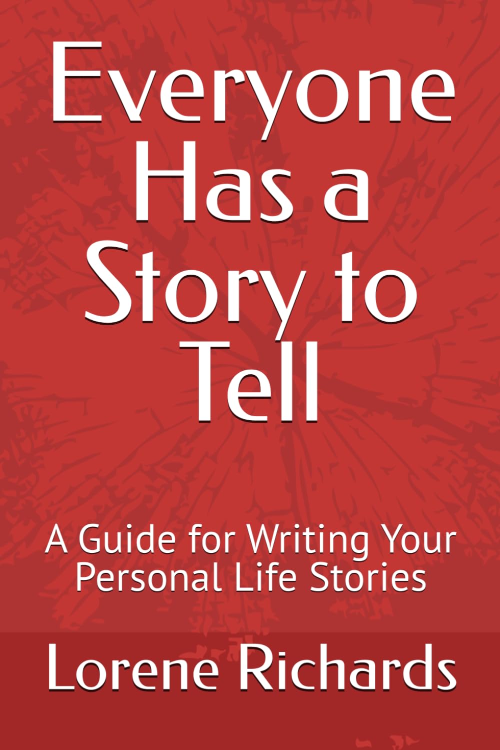 Everyone Has a Story to Tell: A Guided Path for Writing Your Personal Stories