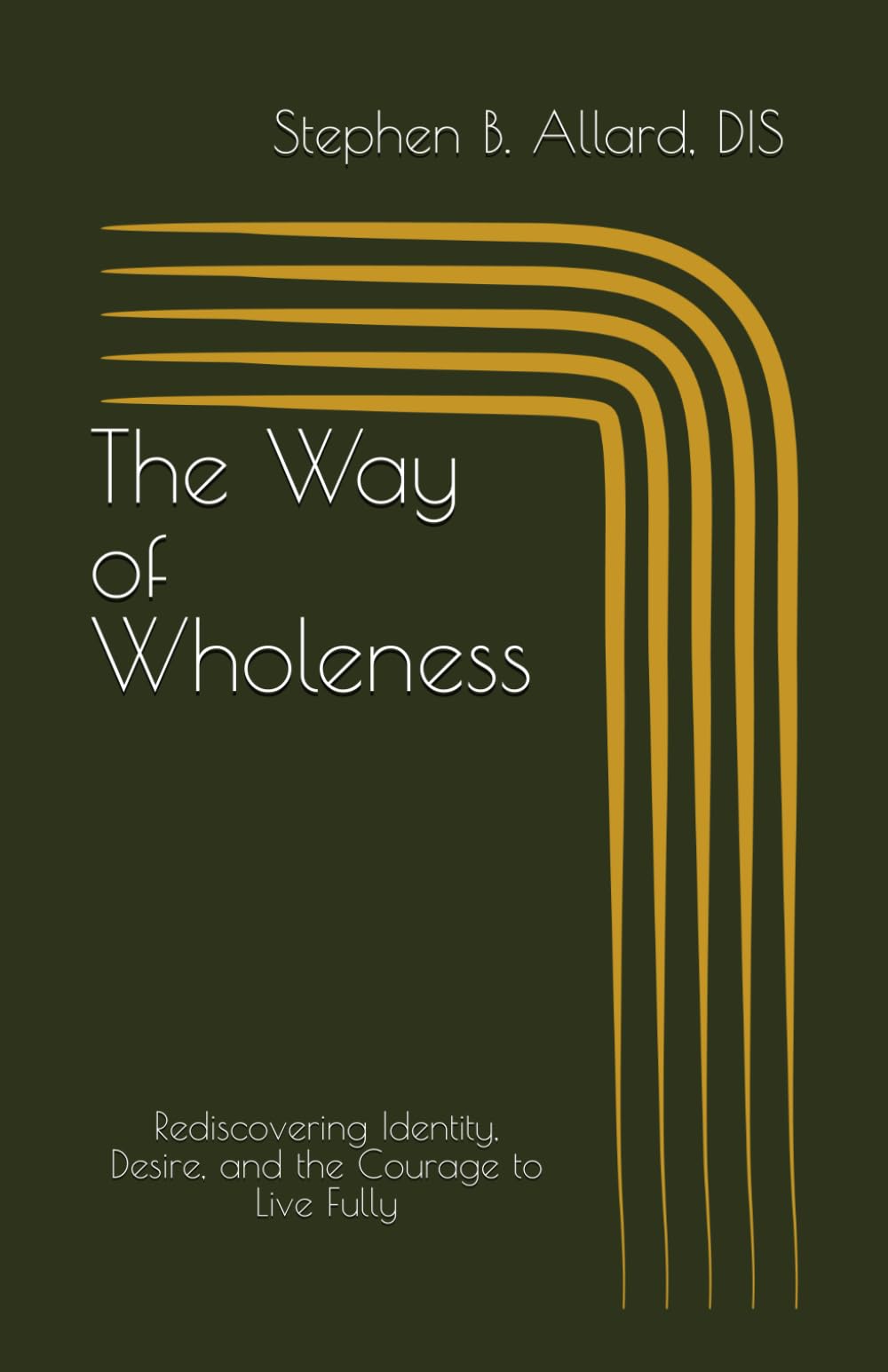 The Way of Wholeness: Rediscovering Identity, Desire, and the Courage to Live Fully