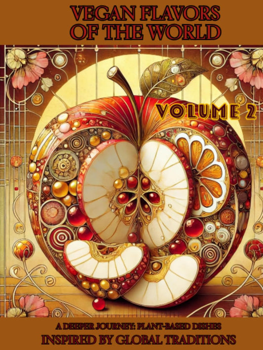 Vegan Flavors of The World: A Deeper Journey: Plant-Based Dishes Inspired by Global Traditions: Volume 2