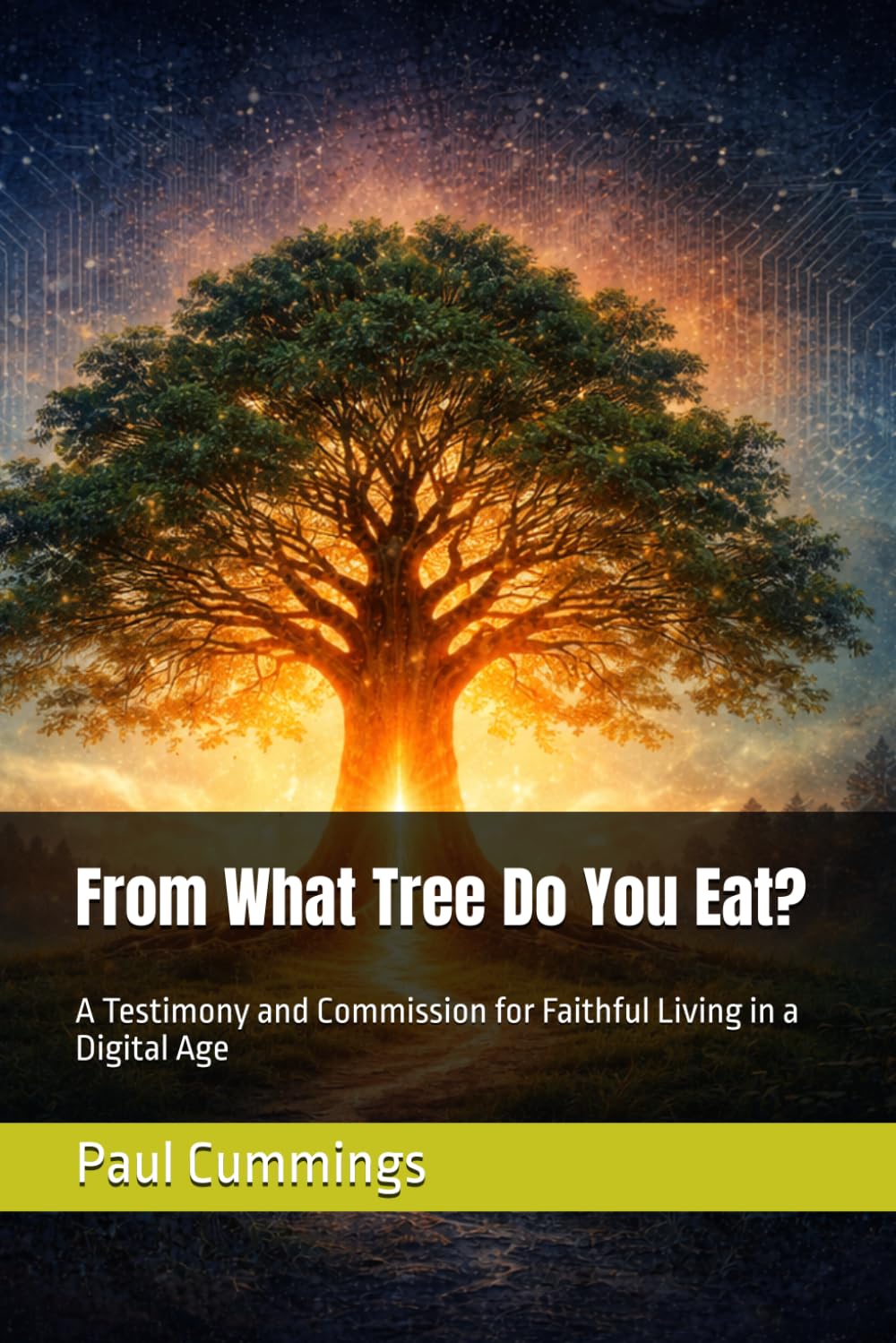 From What Tree Do You Eat?: A Testimony and Commission for Faithful Living in a Digital Age (Digital Discipleship & Cyber Stewardship)