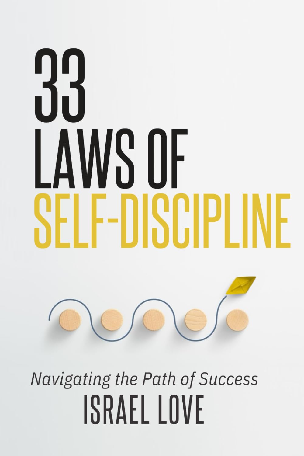 33 Laws of Self-Discipline: Navigating the Path of Success (The 33 Self-Discipline Series)
