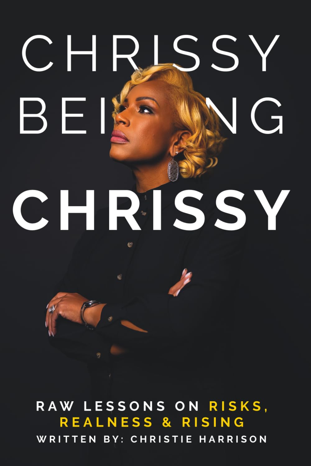 Chrissy Being Chrissy: Raw Lessons on Risks, Realness & Rising