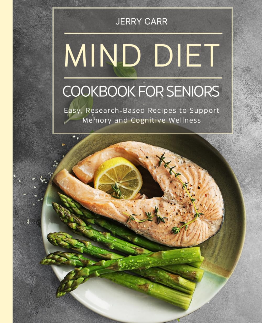 MIND Diet Cookbook for Seniors: Easy, Research-Based Recipes to Support Memory and Cognitive Wellness (The Alzheimer's Prevention Food Guide)