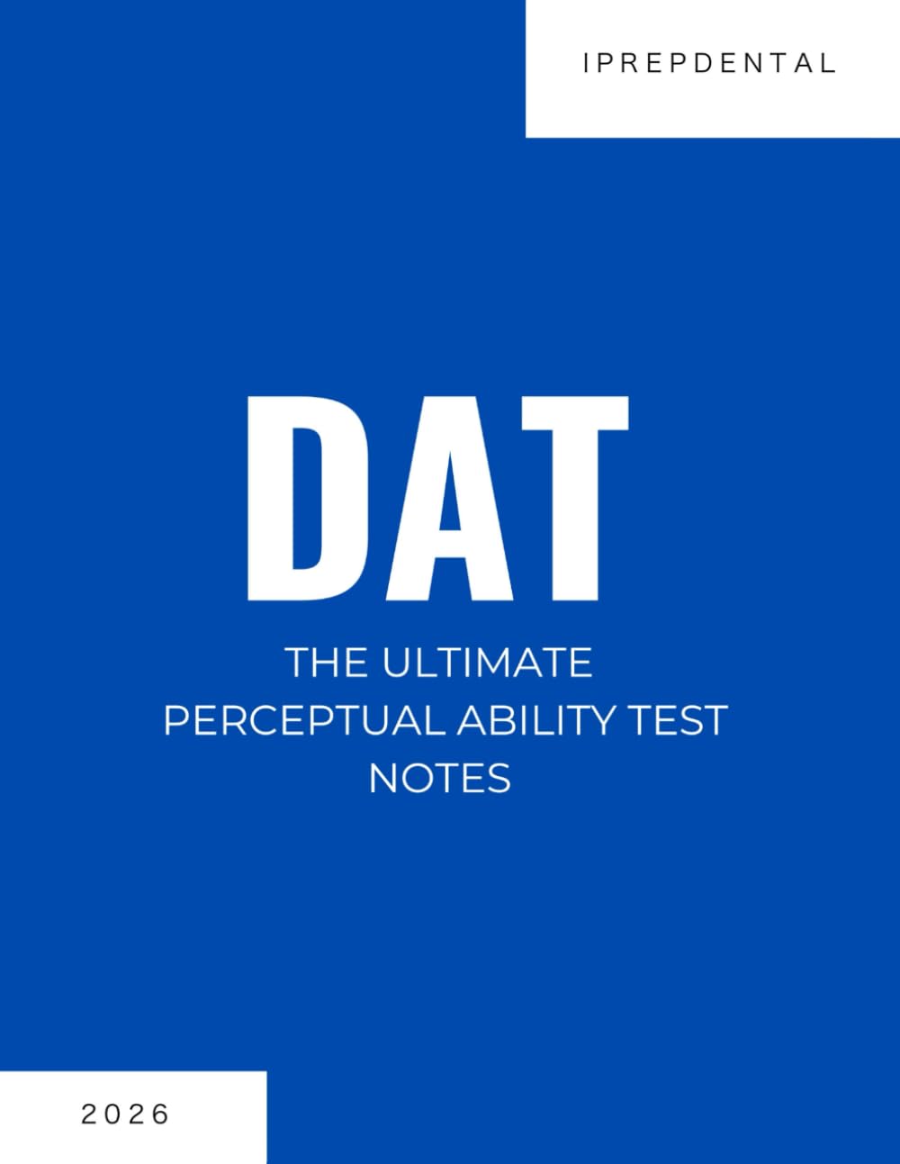 2026 DAT Perceptual Ability Test (PAT) Notes: Your Comprehensive Guide to a Perfect Score on the Dental Admissions Test (DAT): iPrepDental's PAT Notes for the DAT