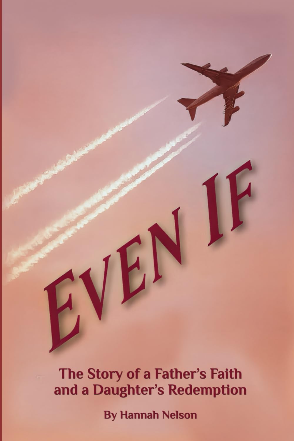 Even If: The Story of a Father's Faith and a Daughter's Redemption
