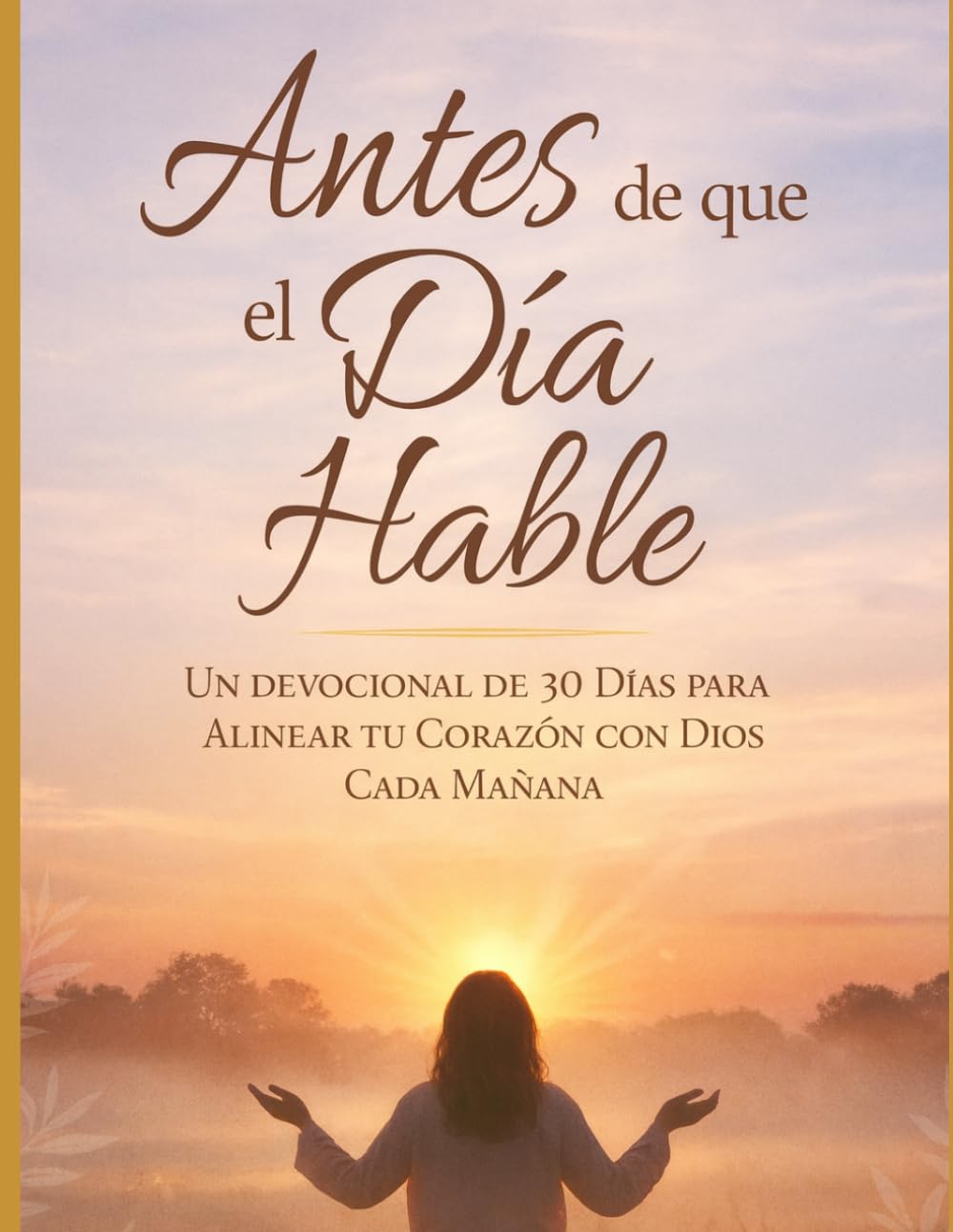 Antes de que hable el día: Un devocional de 30 días para alinear tu corazón con Dios cada mañana (Spanish Edition)