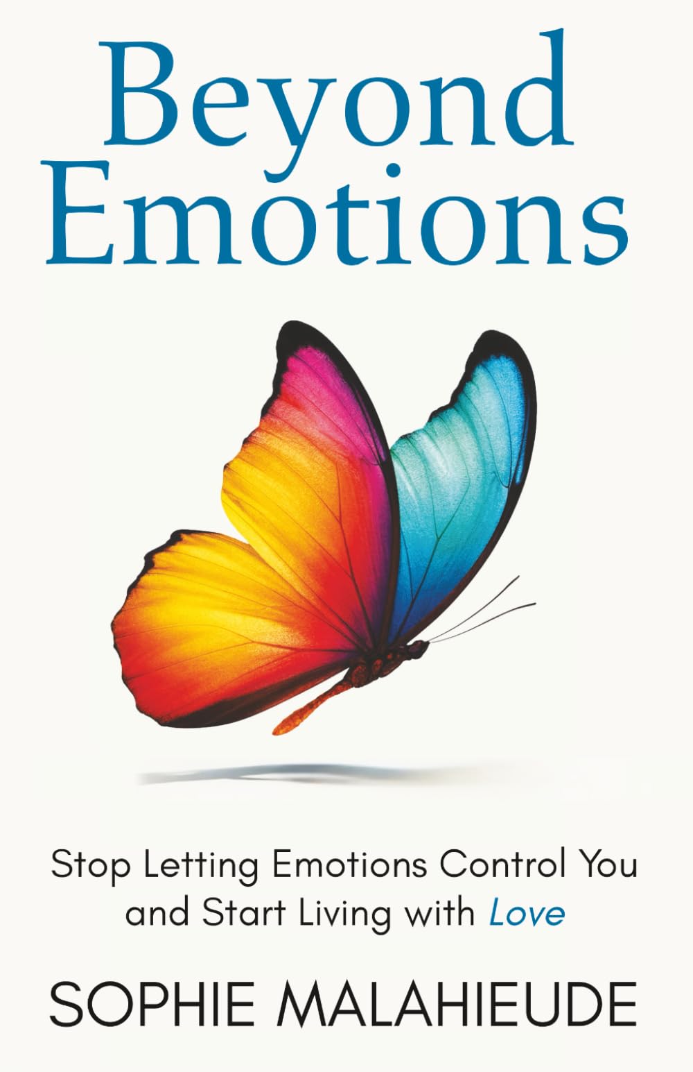 Beyond Emotions: Stop Letting Emotions Control You and Start Living with Love