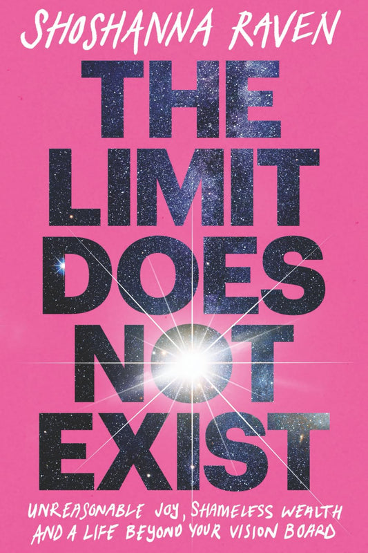 The Limit Does Not Exist: Unreasonable Joy, Shameless Wealth, and a Life Beyond Your Vision Board