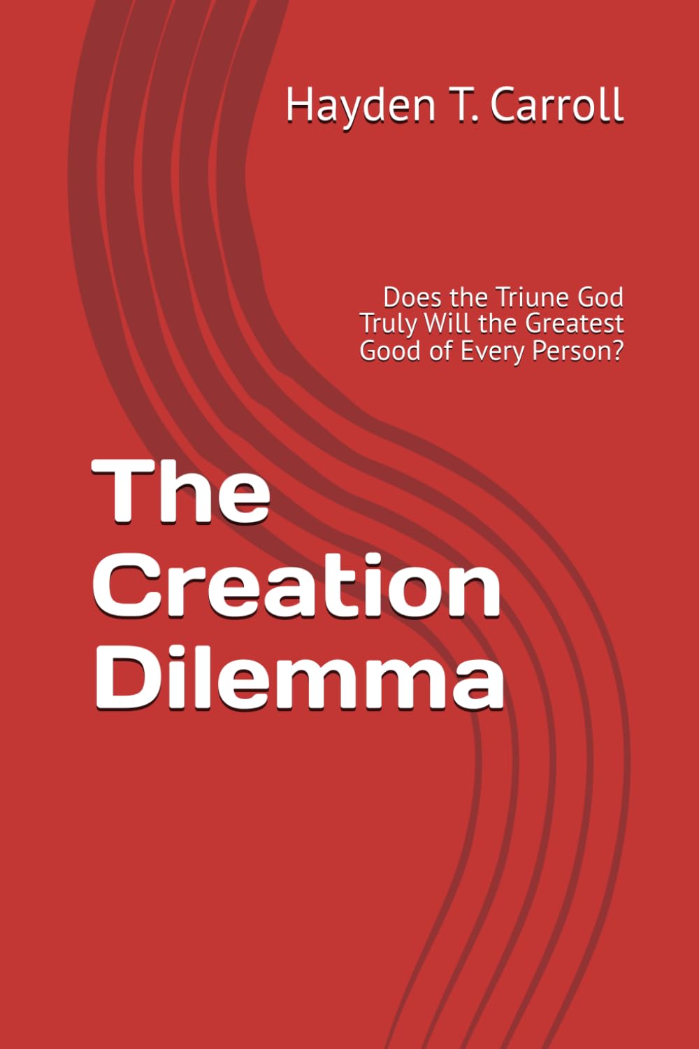 The Creation Dilemma: Does the Triune God Truly Will the Greatest Good of Every Person?