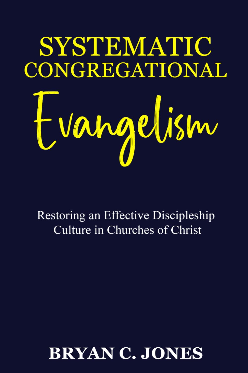 Systematic Congregational Evangelism: Restoring an Effective Discipleship Culture in churches of Christ