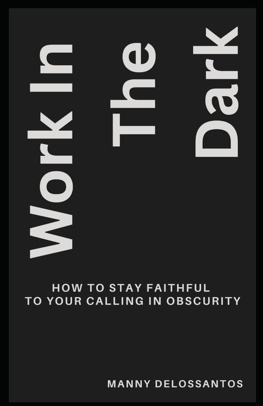 Work In The Dark: How to Stay Faithful to Your Calling in Obscurity