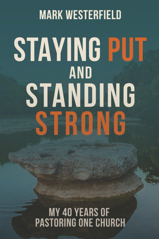 Staying Put and Standing Strong: My Forty Years of Pastoring One Church