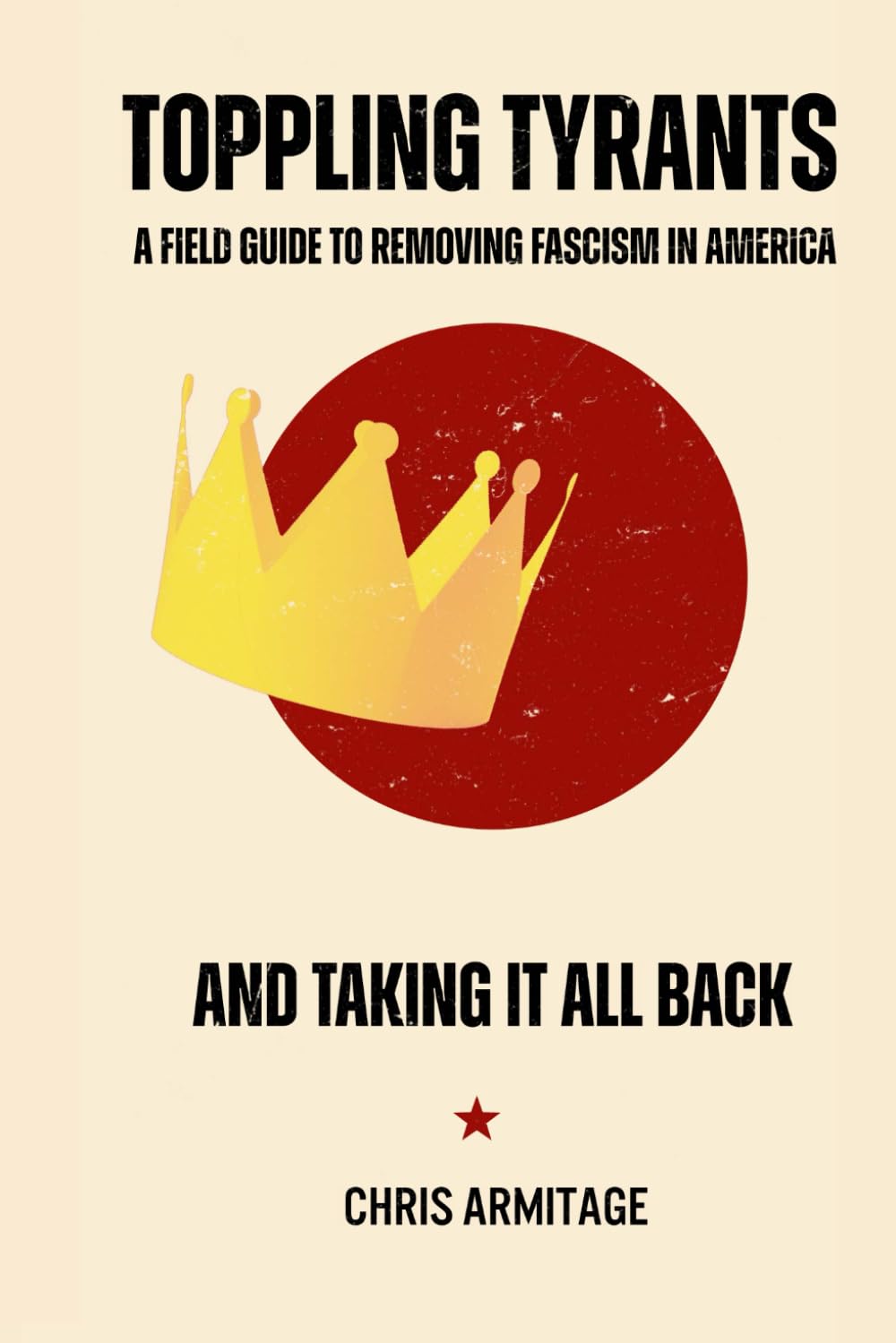 Toppling Tyrants: A Field Guide to Dismantling Fascism