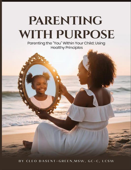 Parenting with Purpose: Parenting the “You” Within Your Child; Using Healthy Principles