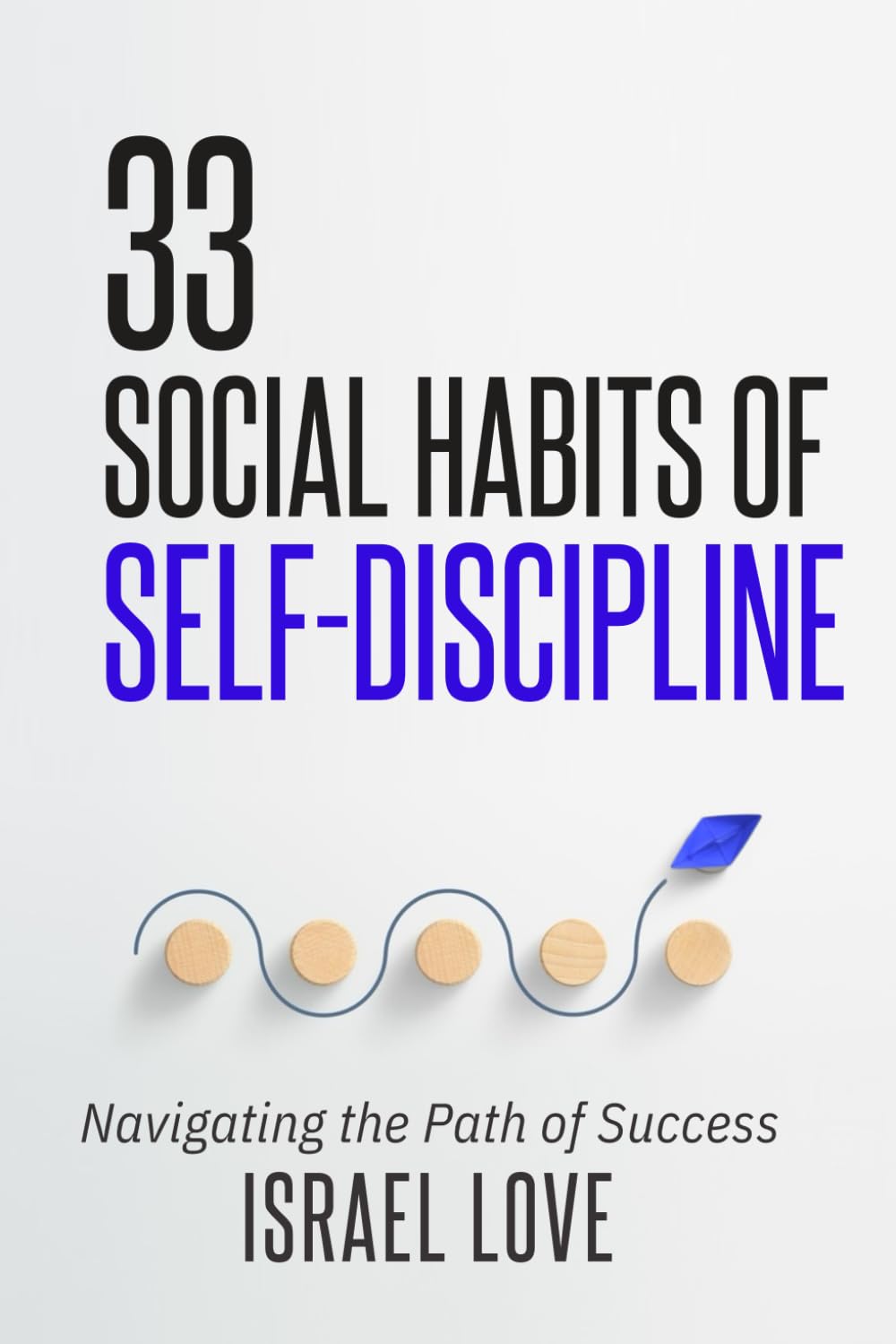 33 Social Habits of Self-Discipline: Navigating the Path of Success (The 33 Self-Discipline Series)