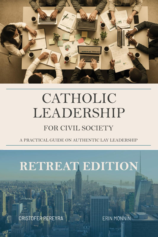 Catholic Leadership for Civil Society: A Practical Guide on Authentic Lay Leadership: RETREAT EDITION