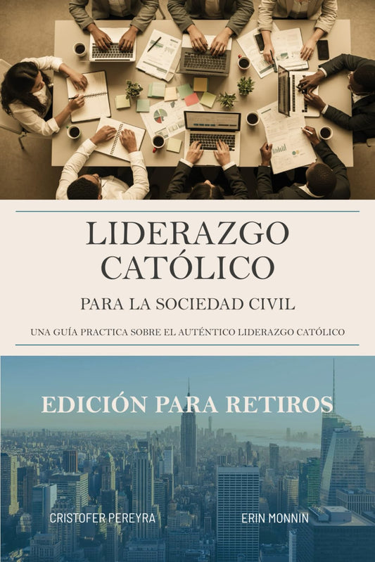 Liderazgo Católico Para La Sociedad Civil: Una Guía Práctica Sobre El Auténtico Liderazgo Laico: Edición Para Retiros (Spanish Edition)
