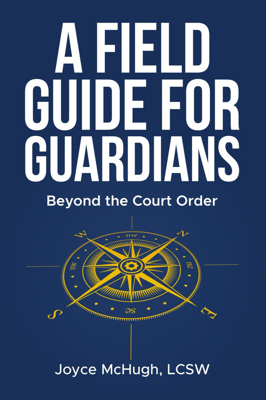 A Field Guide for Guardians: Beyond the Court Order