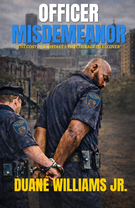 Officer Misdemeanor: The Cost of a Mistake & The Courage to Recover
