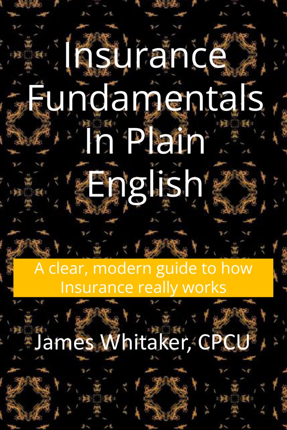 Insurance Fundamentals in Plain English: A clear, modern guide to how insurance really works (Insurance In Plain English)