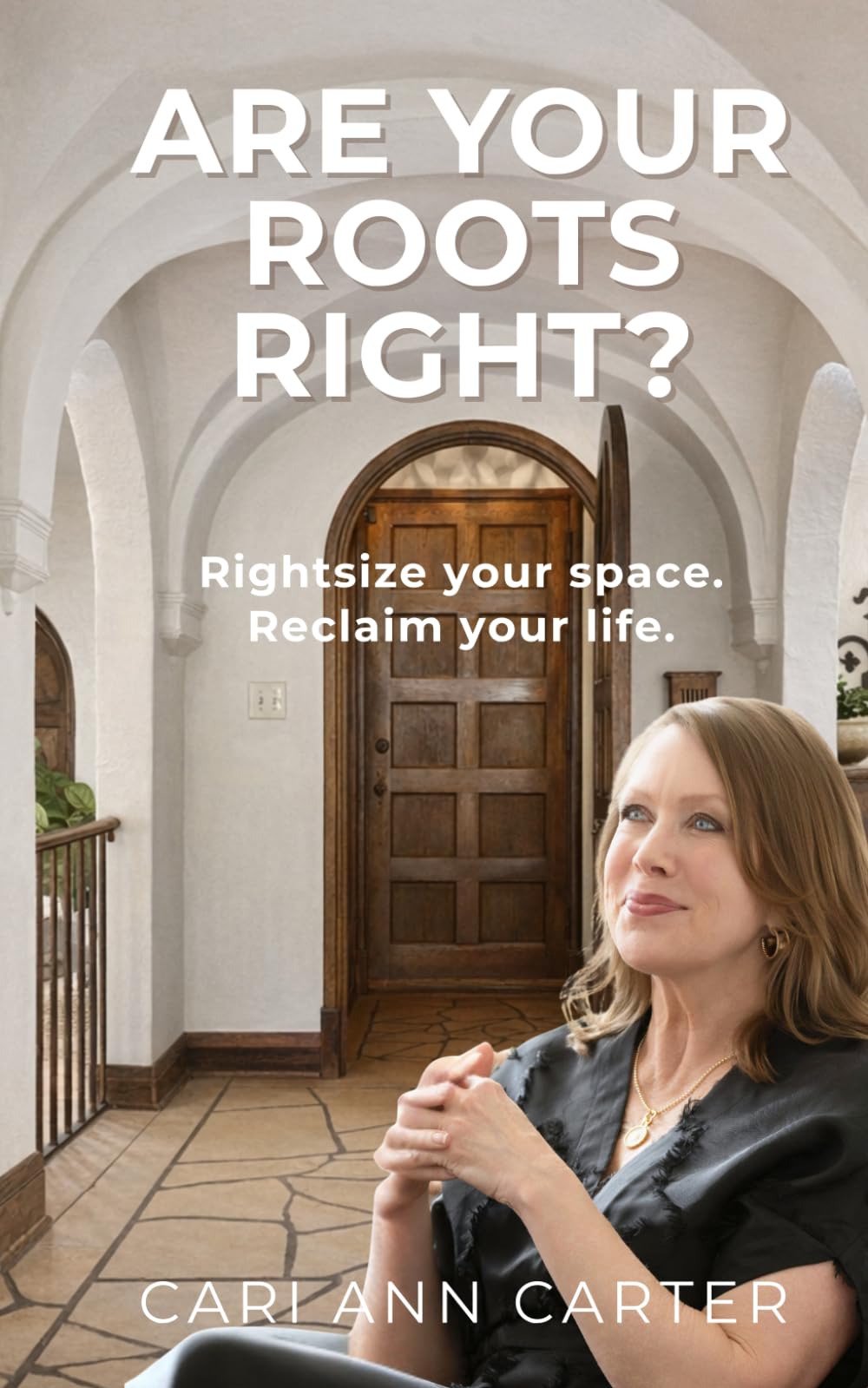 Are Your Roots Right?: Rightsize your space. Reclaim your life.