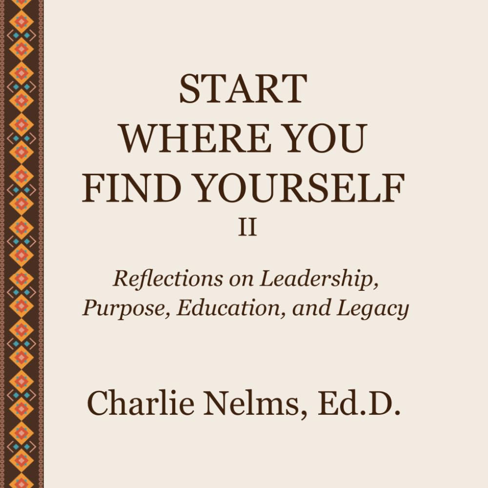 Start Where You Find Yourself II: Reflections on Leadership, Purpose, Education, and Legacy