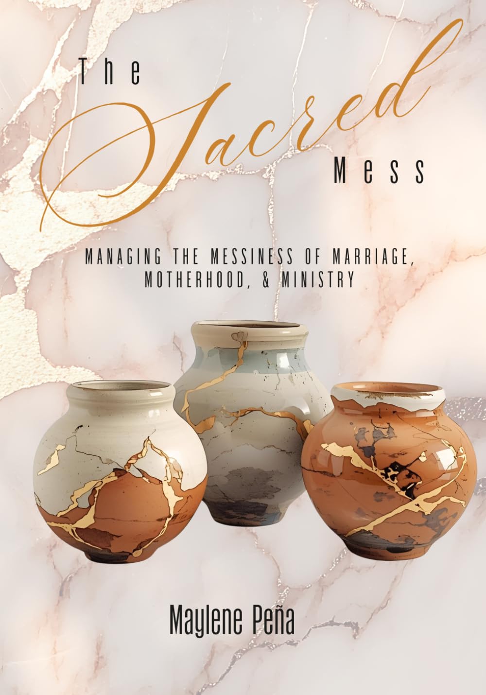 The Sacred Mess: Managing the Messiness of Marriage, Motherhood, & Ministry (The Sacred Becoming Series)