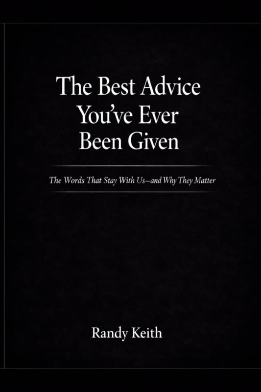 The Best Advice You’ve Ever Been Given: The Words That Stay With Us-and Why They Matter