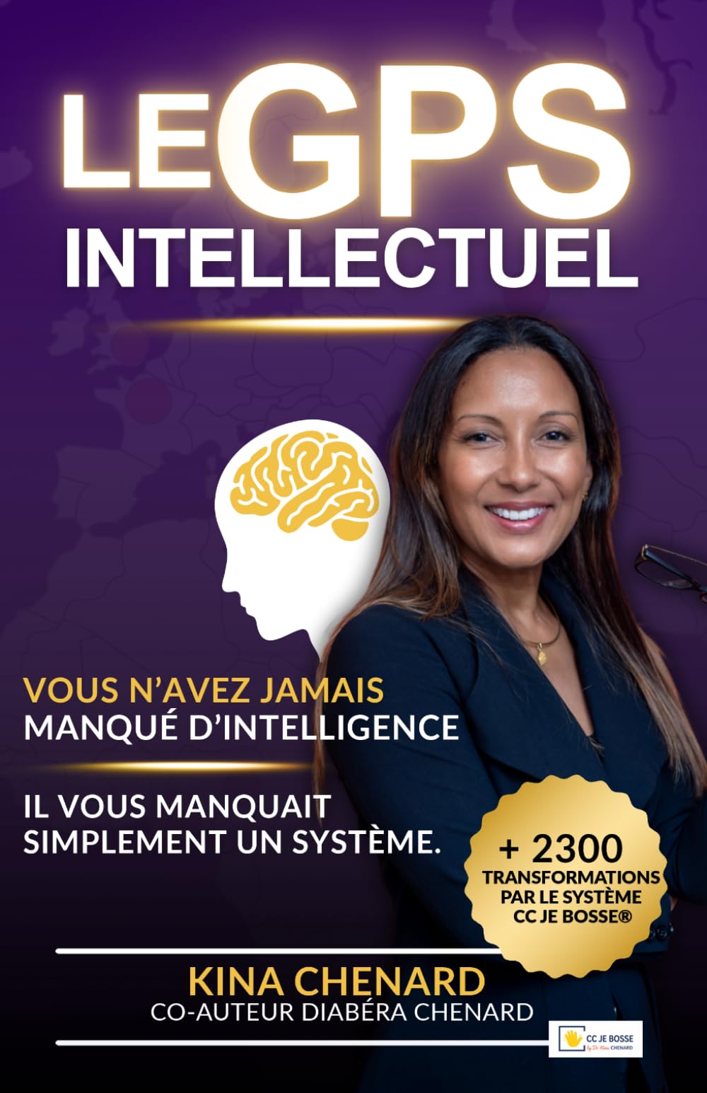 LE GPS INTELLECTUEL I Vous n’avez jamais manqué d’intelligence, il vous manquait simplement un système.: CC JE BOSSE® I Développement personnel & professionnel I Vie pratique (French Edition)