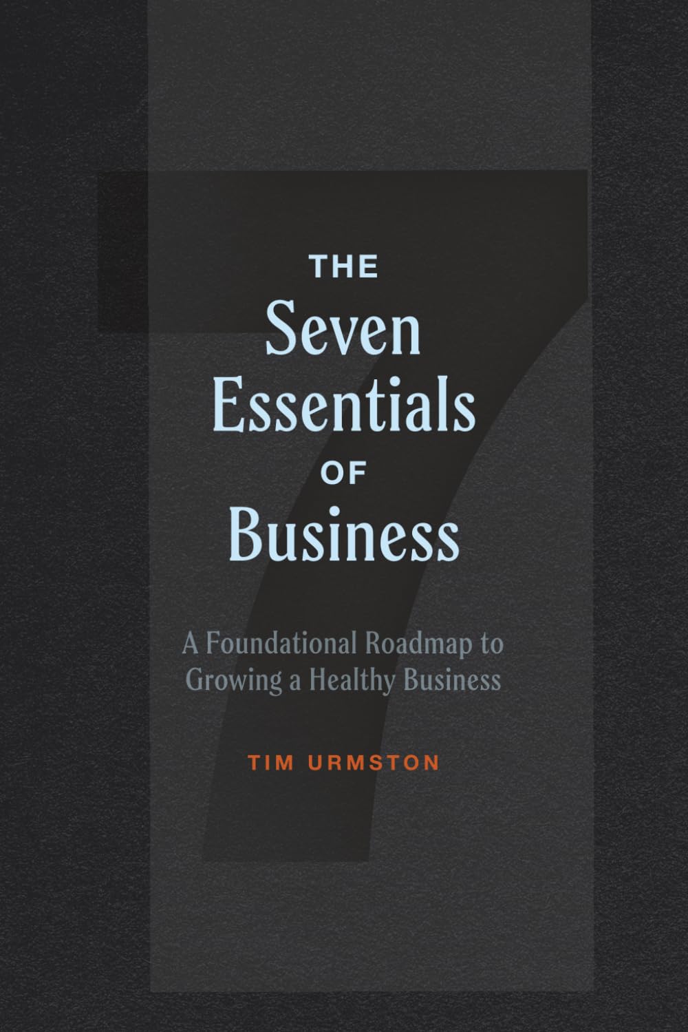 The 7 Essentials of Business: A Foundational Roadmap to Growing a Healthy Business