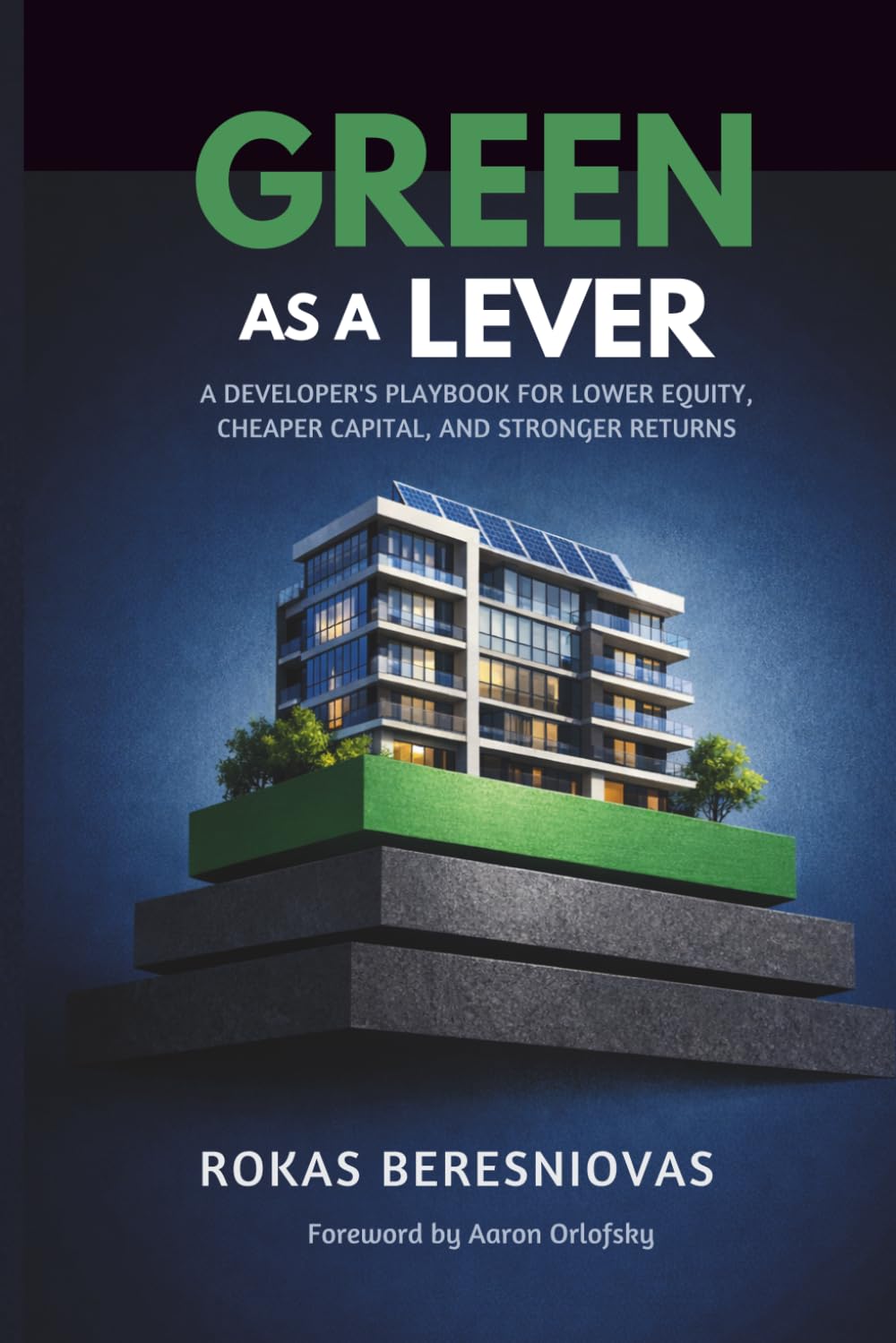 Green as a Lever: A Developer’s Playbook for Lower Equity, Cheaper Capital, and Stronger Returns