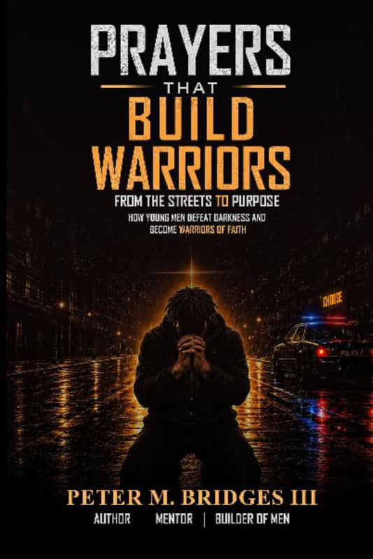 Prayers That Build Warriors: How Young Men Defeat Darkness and Discover Their Purpose
