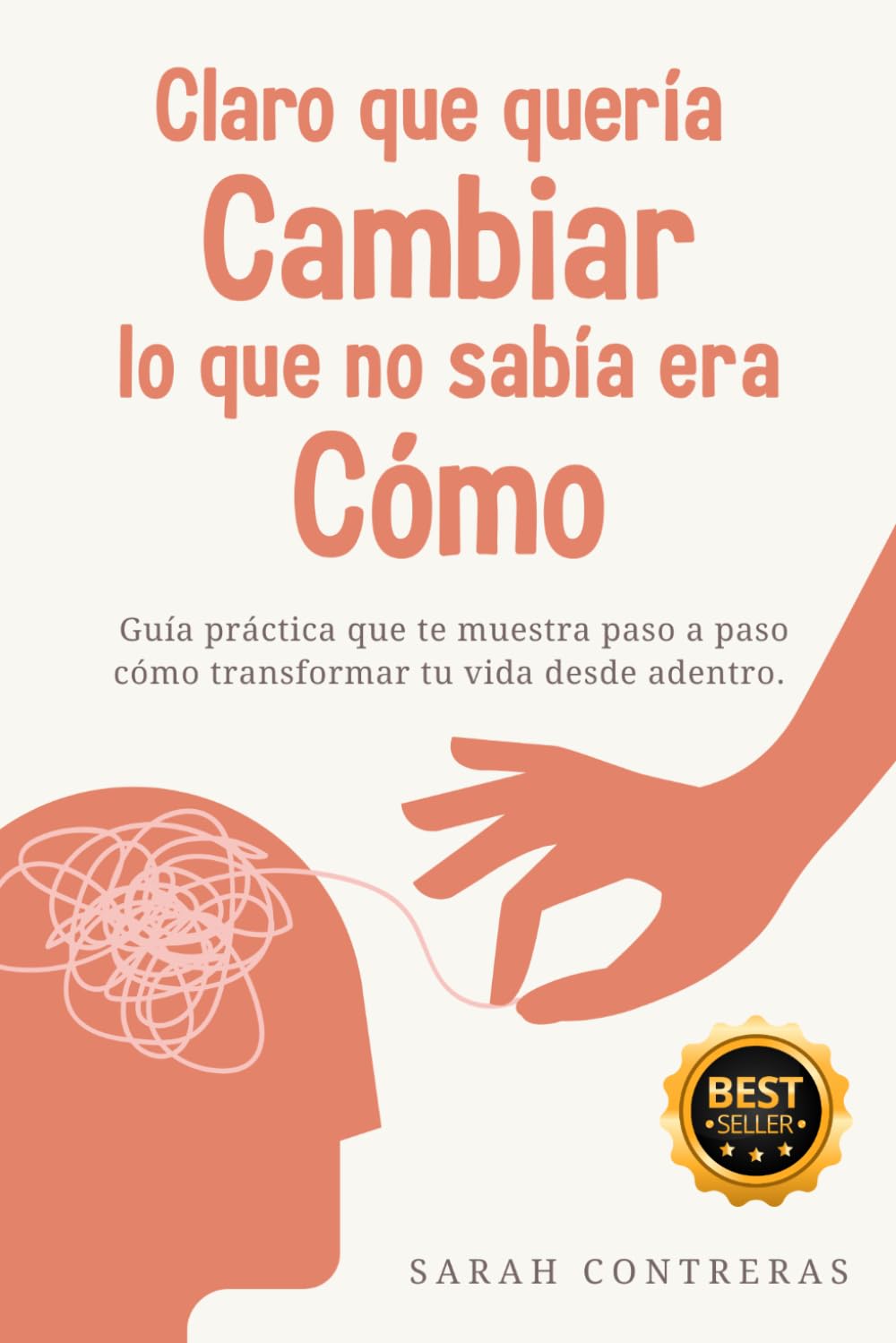 CLARO QUE QUERÍA CAMBIAR LO QUE NO SABIA ERA CÓMO: Guía práctica que te muestra paso a paso cómo transformar tu vida desde adentro. (Spanish Edition)