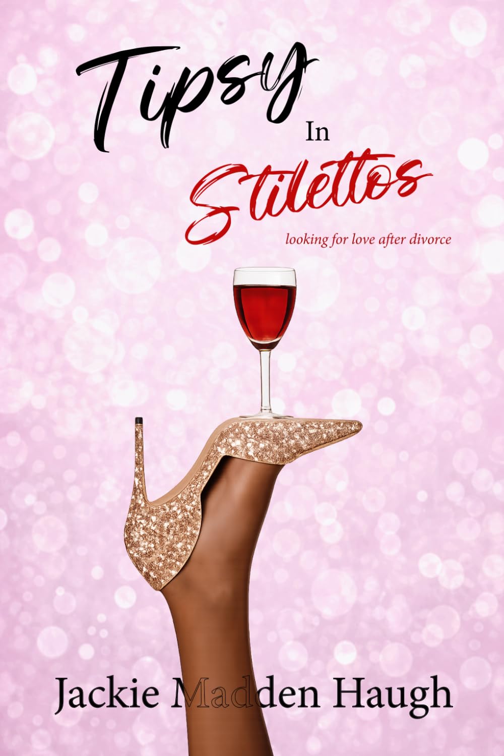 Tipsy in Stilettos: Looking for Love After Divorce
