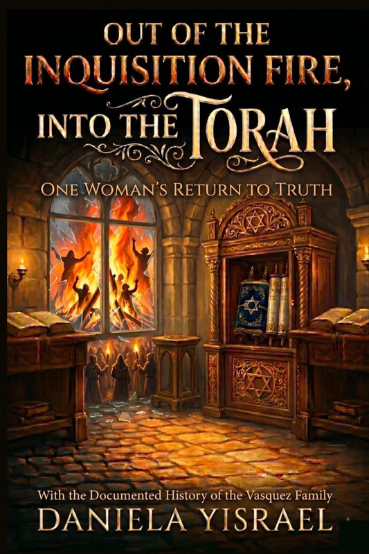 Out of the Inquisition Fire, Into the Torah: One Woman's Return to Truth — With the Documented History of the Vasquez Family