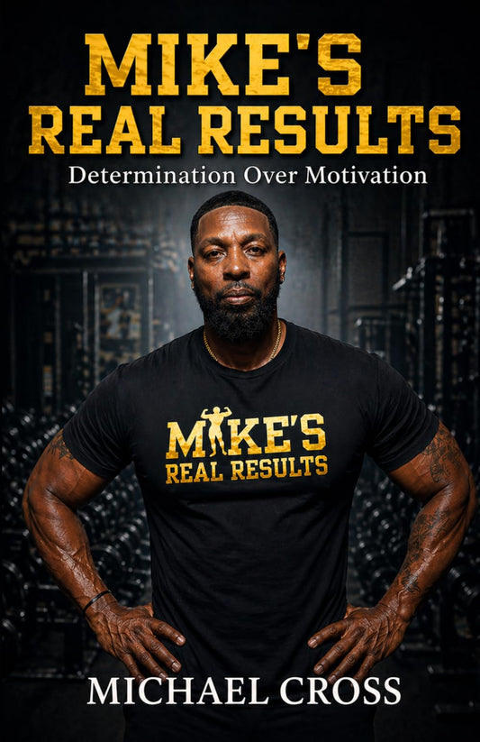 MIKE'S REAL RESULTS: Determination Over Motivation